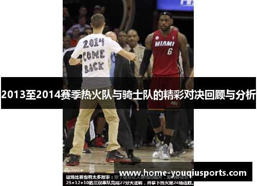2013至2014赛季热火队与骑士队的精彩对决回顾与分析