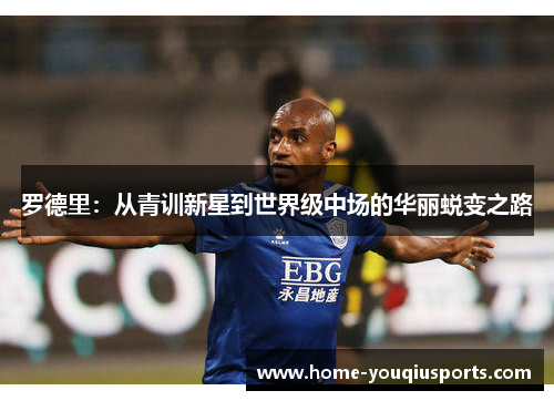 罗德里：从青训新星到世界级中场的华丽蜕变之路